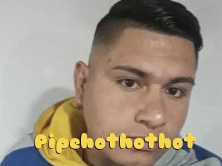 Pipehothothot
