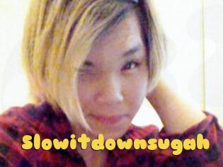 Slowitdownsugah