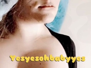 Yesyesohbabyyes